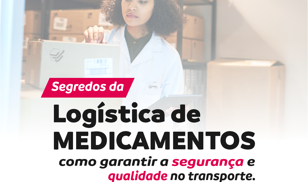 Segredos da logística de medicamentos: como garantir a segurança e qualidade no transporte.